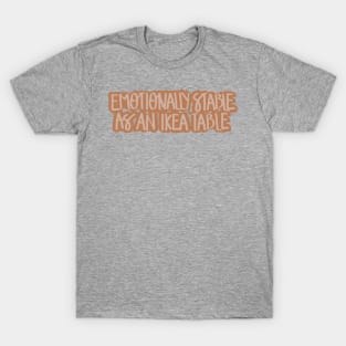Emotionally Stable as an Ikea Table - Neutral Colors T-Shirt